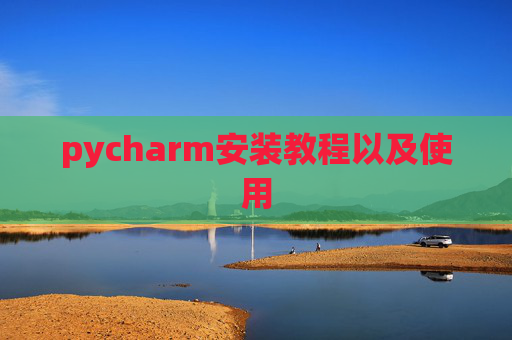 pycharm安装教程以及使用 pycharm安装教程以及使用